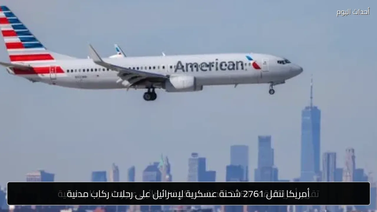 أمريكا تنقل 2761 شحنة عسكرية لإسرائيل على رحلات ركاب مدنية