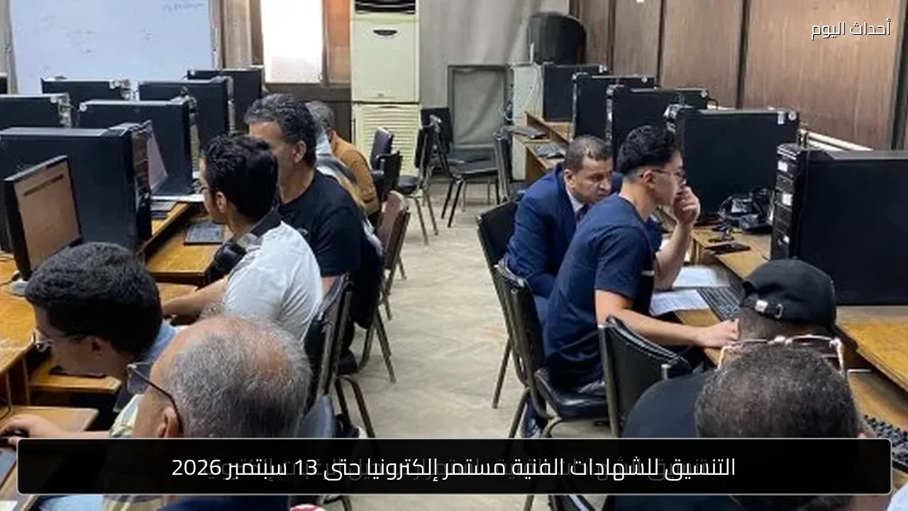 التنسيق للشهادات الفنية مستمر إلكترونيا حتى 13 سبتمبر 2026