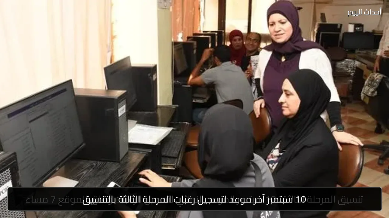 10 سبتمبر آخر موعد لتسجيل رغبات المرحلة الثالثة بالتنسيق