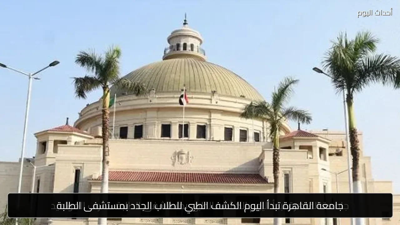 جامعة القاهرة تبدأ اليوم الكشف الطبي للطلاب الجدد بمستشفى الطلبة
