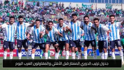 جدول ترتيب الدوري الممتاز قبل الأهلي والمقاولون العرب اليوم