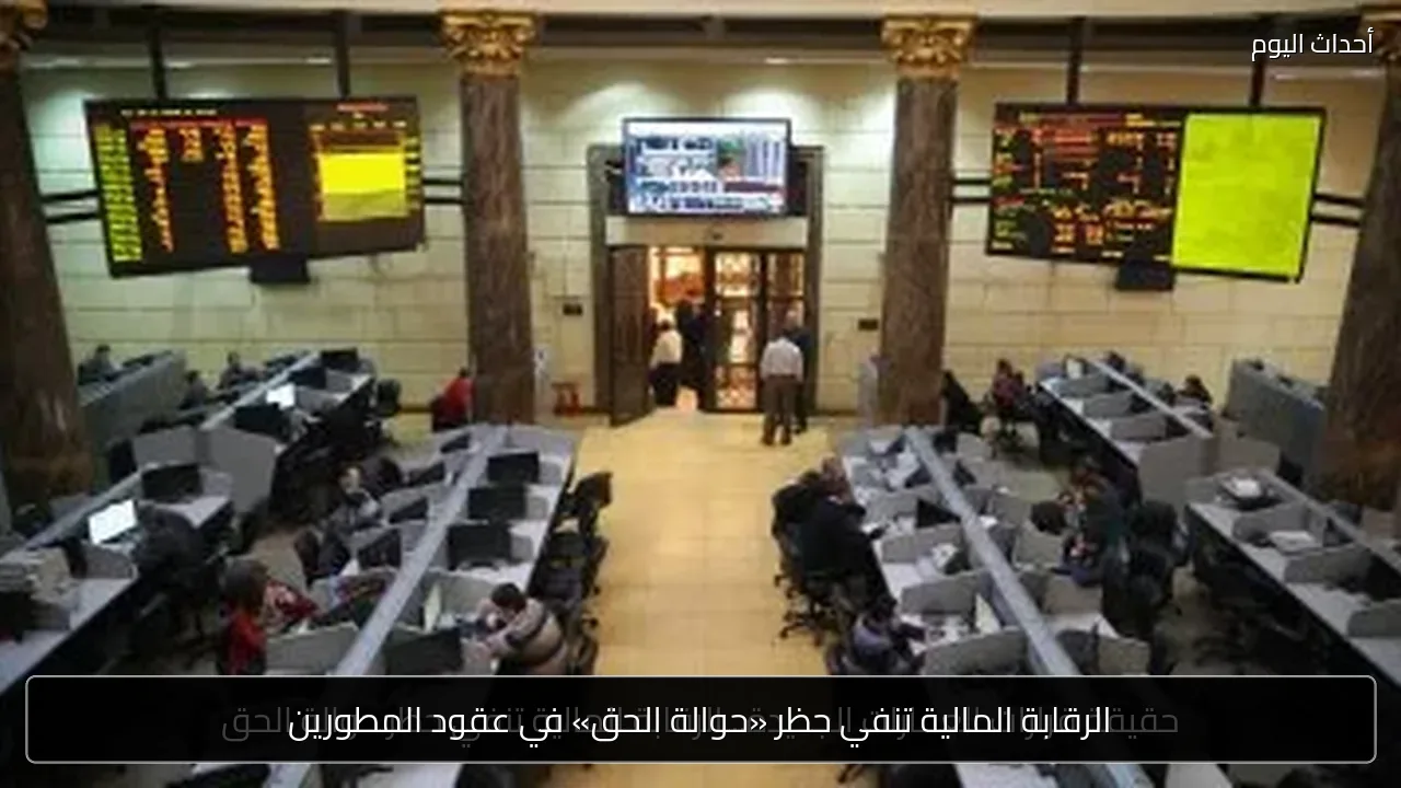الرقابة المالية تنفي حظر «حوالة الحق» في عقود المطورين