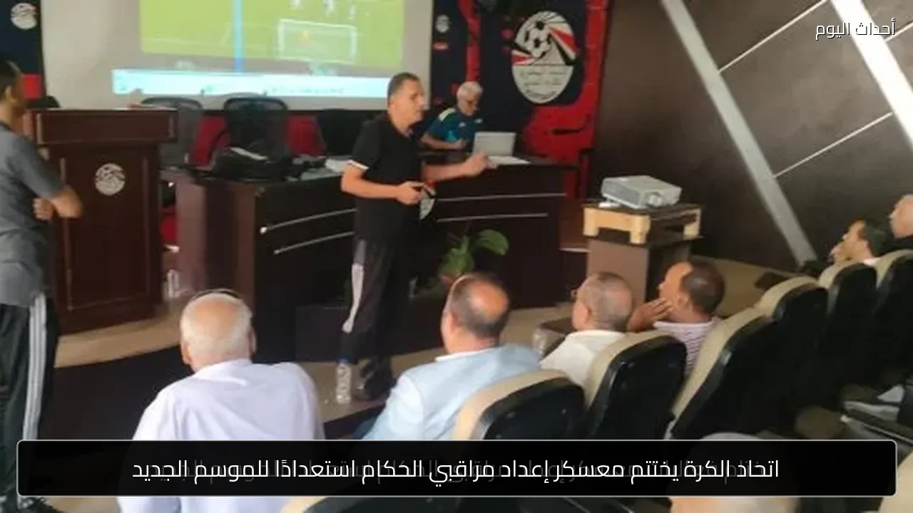 اتحاد الكرة يختتم معسكر إعداد مراقبي الحكام استعدادًا للموسم الجديد