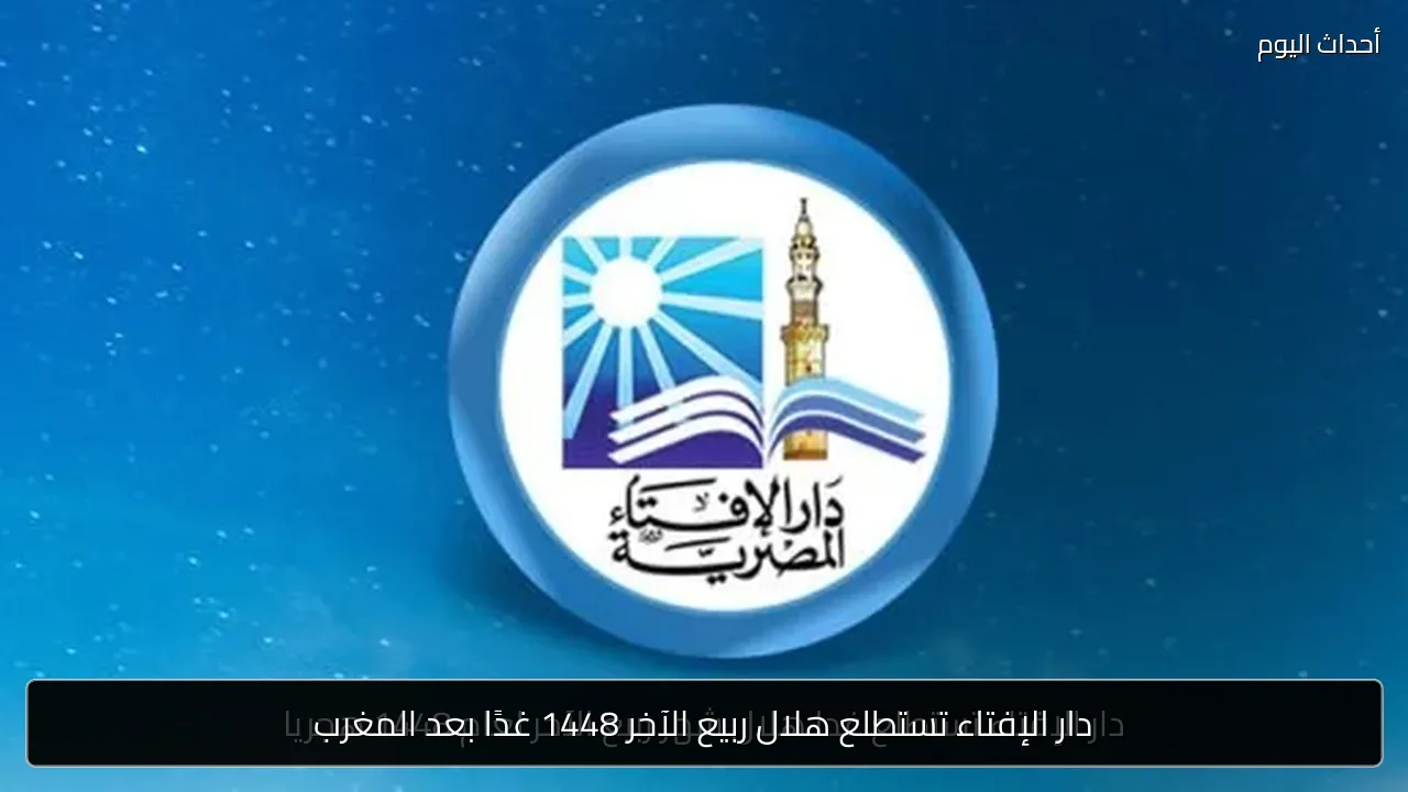 دار الإفتاء تستطلع هلال ربيع الآخر 1448 غدًا بعد المغرب