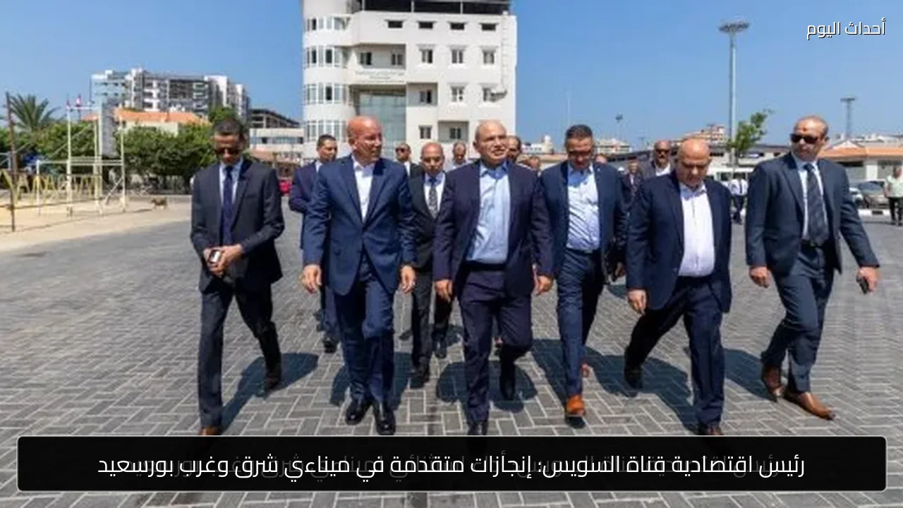 رئيس اقتصادية قناة السويس: إنجازات متقدمة في ميناءي شرق وغرب بورسعيد