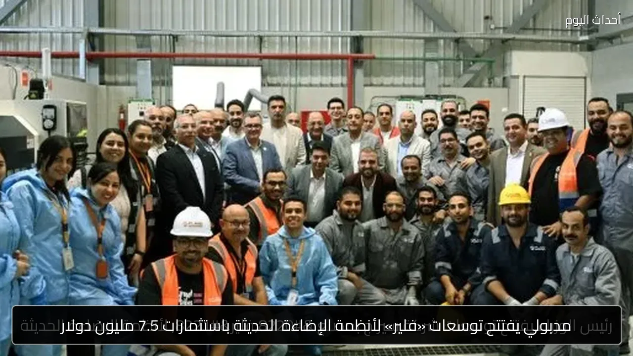 مدبولي يفتتح توسعات «فلير» لأنظمة الإضاءة الحديثة باستثمارات 7.5 مليون دولار