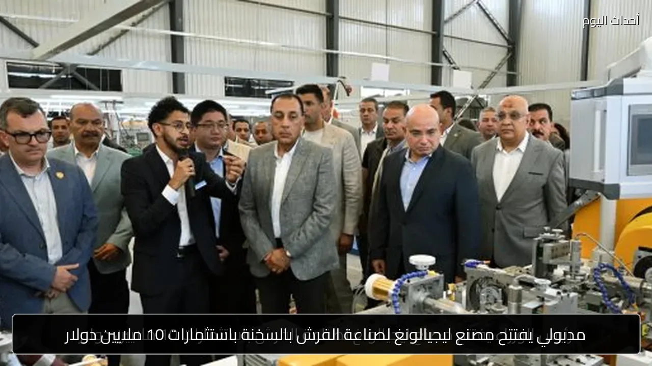 مدبولي يفتتح مصنع ليجيالونغ لصناعة الفرش بالسخنة باستثمارات 10 ملايين دولار