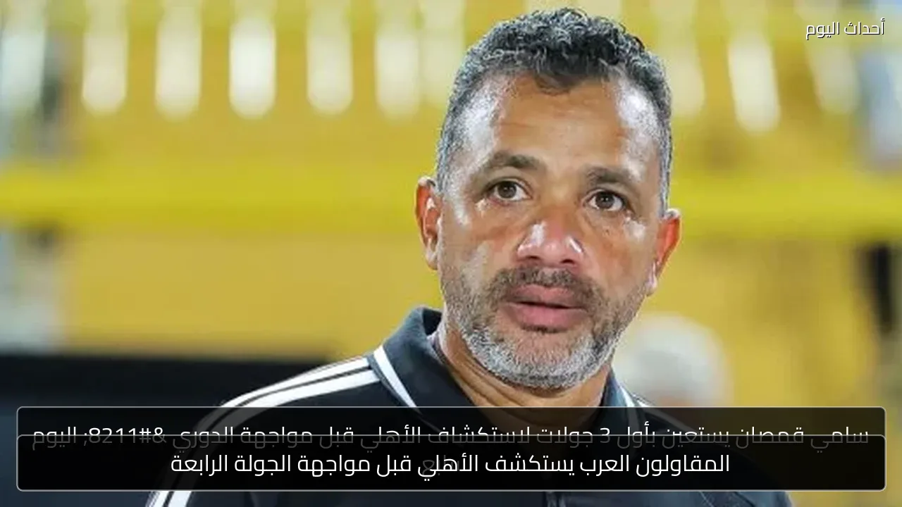 المقاولون العرب يستكشف الأهلي قبل مواجهة الجولة الرابعة