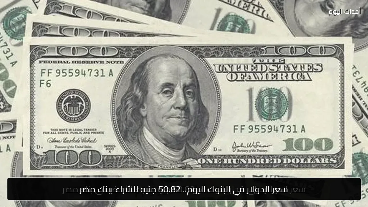سعر الدولار في البنوك اليوم.. 50.82 جنيه للشراء ببنك مصر
