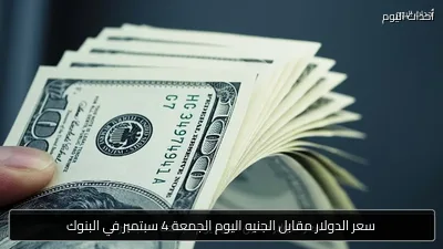 سعر الدولار مقابل الجنيه اليوم الجمعة 4 سبتمبر في البنوك