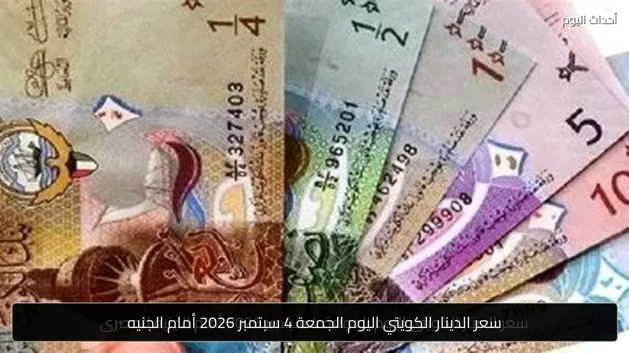 سعر الدينار الكويتي اليوم الجمعة 4 سبتمبر 2026 أمام الجنيه