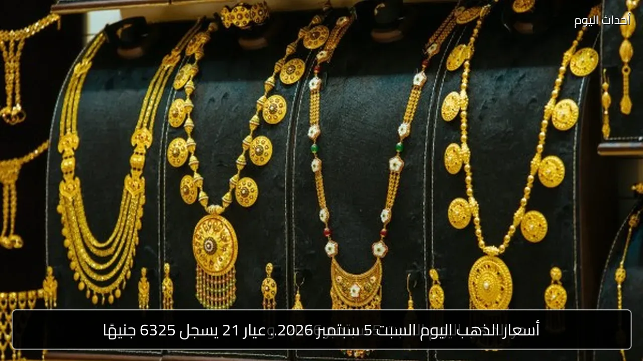أسعار الذهب اليوم السبت 5 سبتمبر 2026.. عيار 21 يسجل 6325 جنيهًا