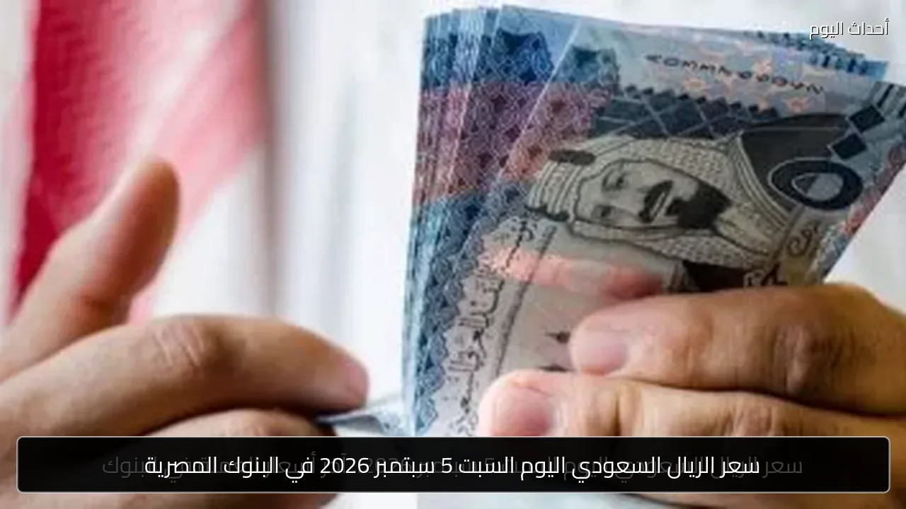 سعر الريال السعودي اليوم السبت 5 سبتمبر 2026 في البنوك المصرية