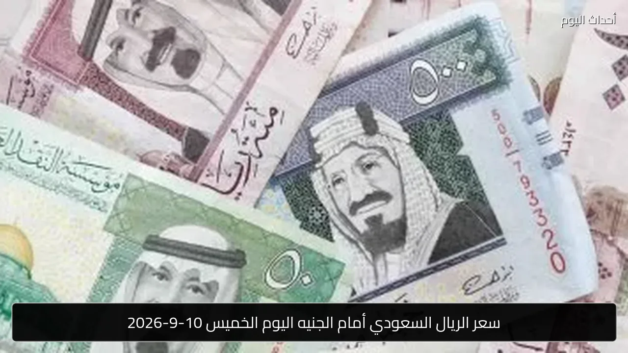 سعر الريال السعودي أمام الجنيه اليوم الخميس 10-9-2026