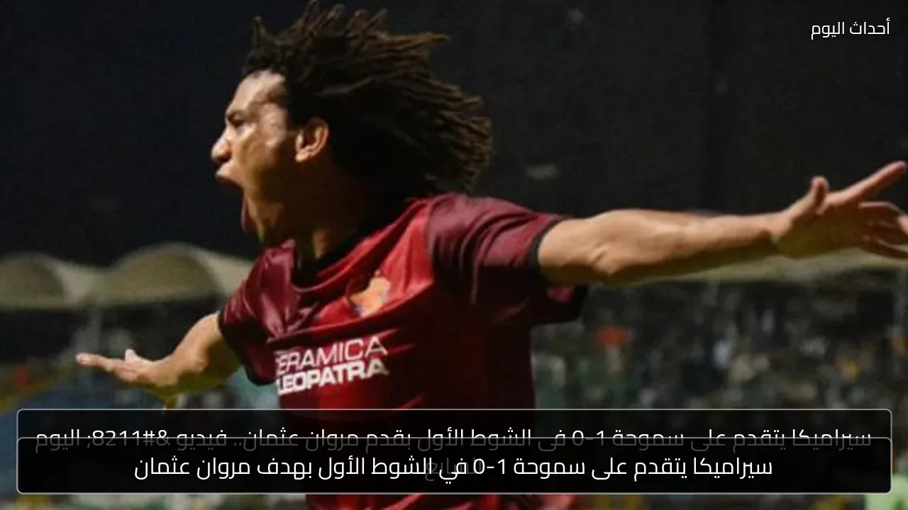 سيراميكا يتقدم على سموحة 1-0 في الشوط الأول بهدف مروان عثمان