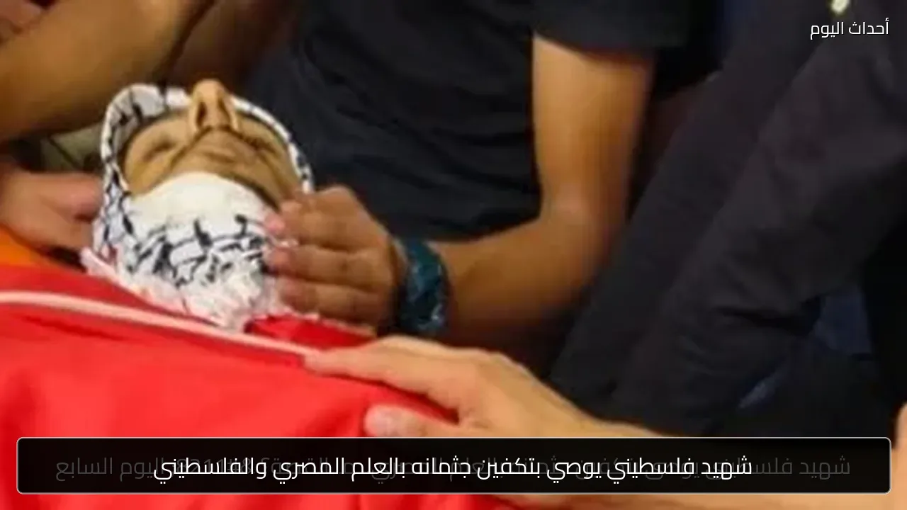 شهيد فلسطيني يوصي بتكفين جثمانه بالعلم المصري والفلسطيني