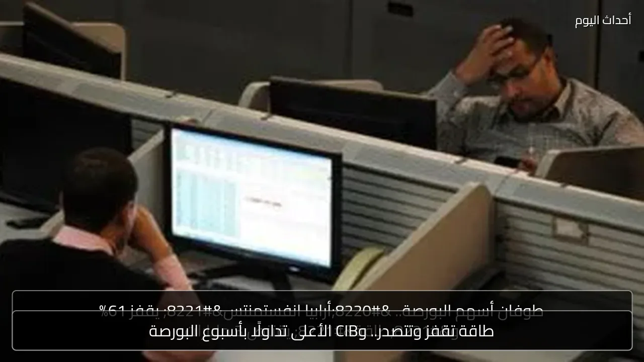 طاقة تقفز وتتصدر.. وCIB الأعلى تداولًا بأسبوع البورصة