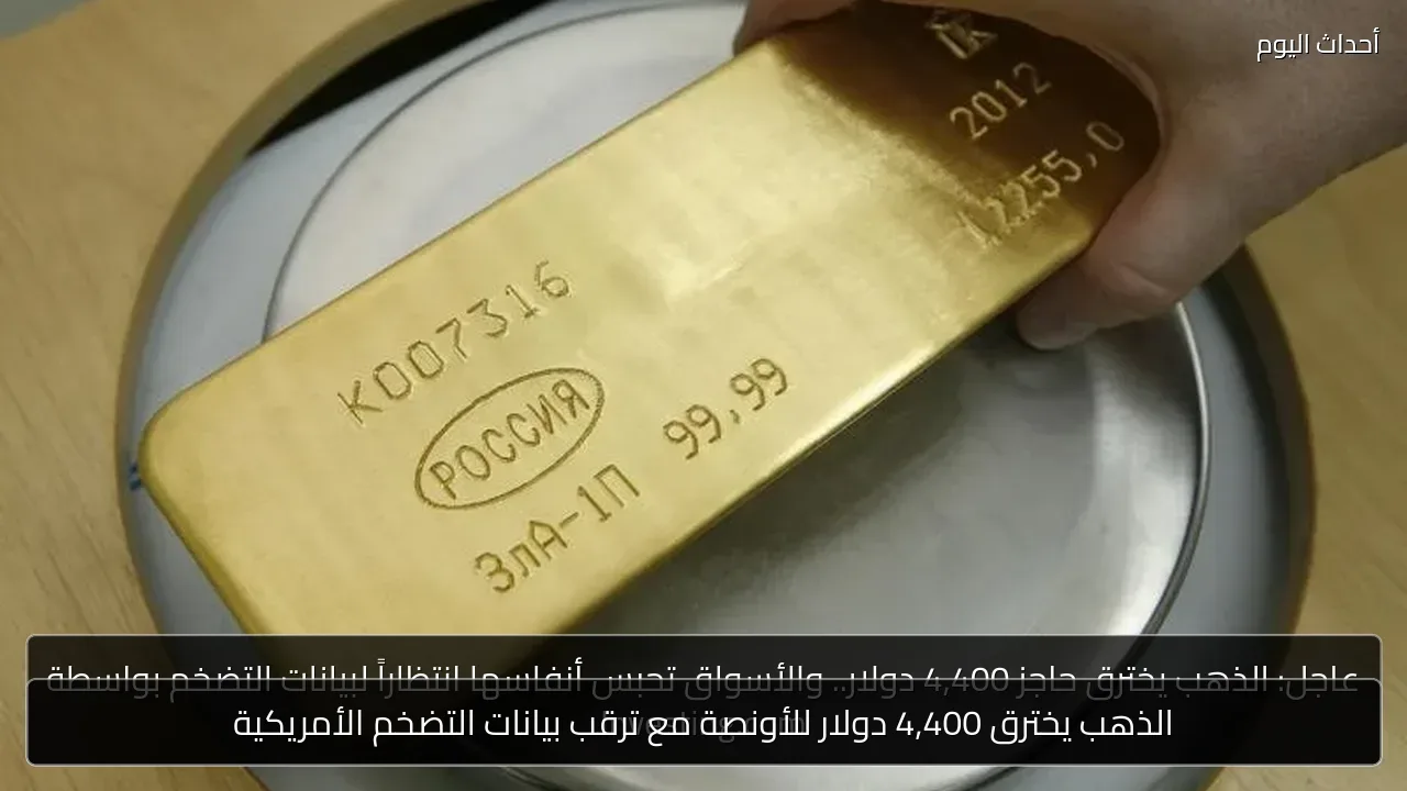 الذهب يخترق 4,400 دولار للأونصة مع ترقب بيانات التضخم الأمريكية
