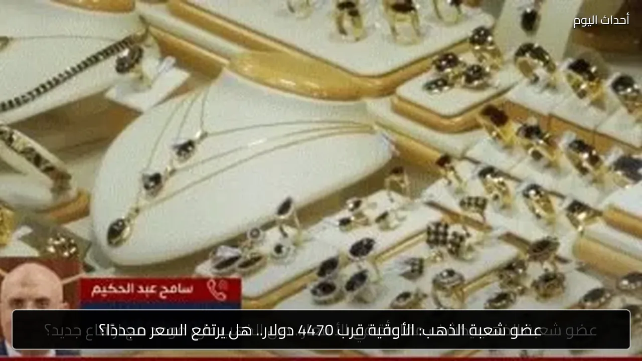 عضو شعبة الذهب: الأوقية قرب 4470 دولار.. هل يرتفع السعر مجددًا؟