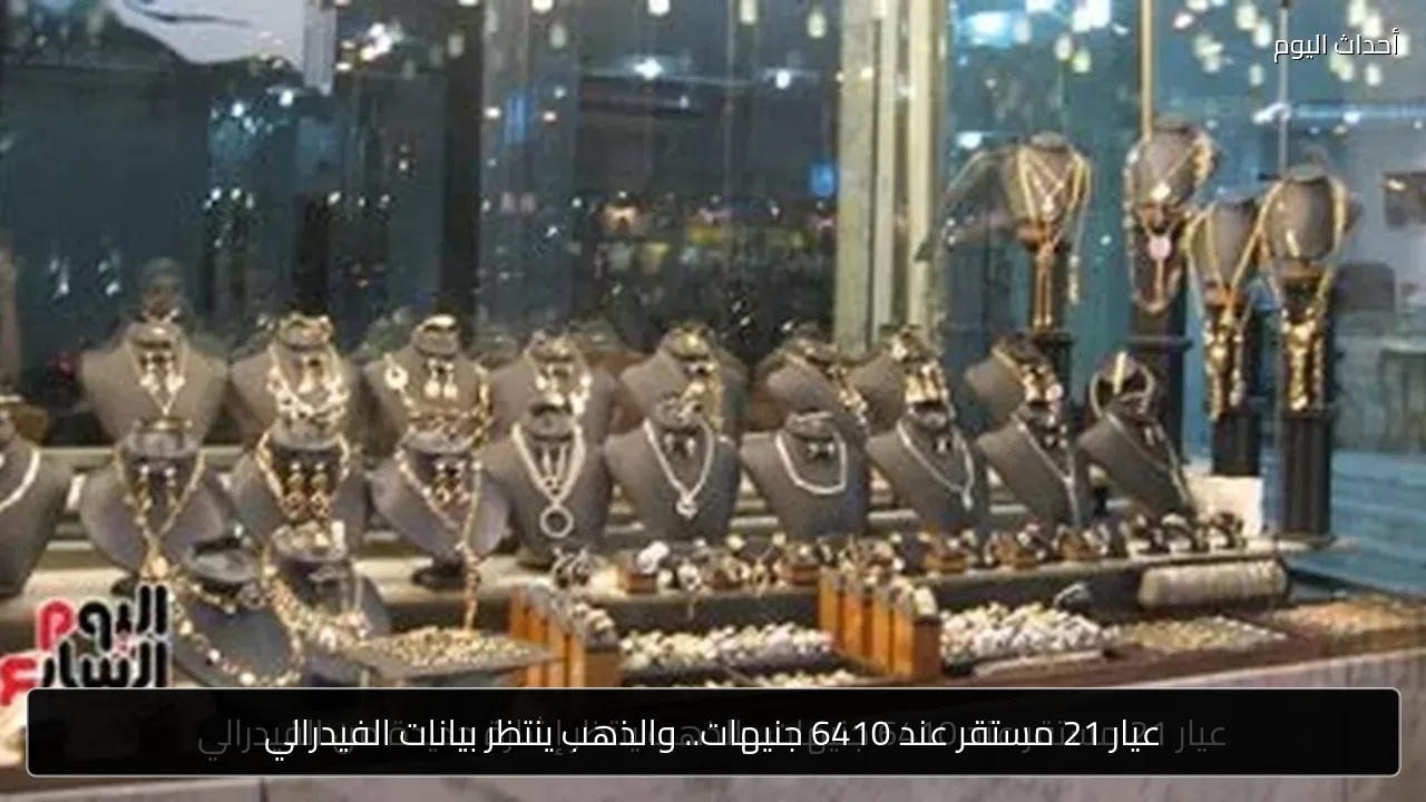 عيار 21 مستقر عند 6410 جنيهات.. والذهب ينتظر بيانات الفيدرالي