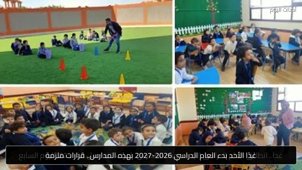 غدًا الأحد بدء العام الدراسي 2026-2027 بهذه المدارس.. قرارات ملزمة