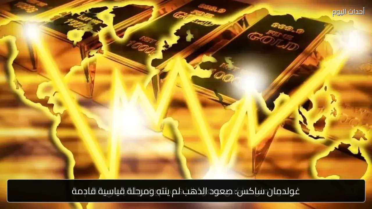 غولدمان ساكس: صعود الذهب لم ينتهِ ومرحلة قياسية قادمة