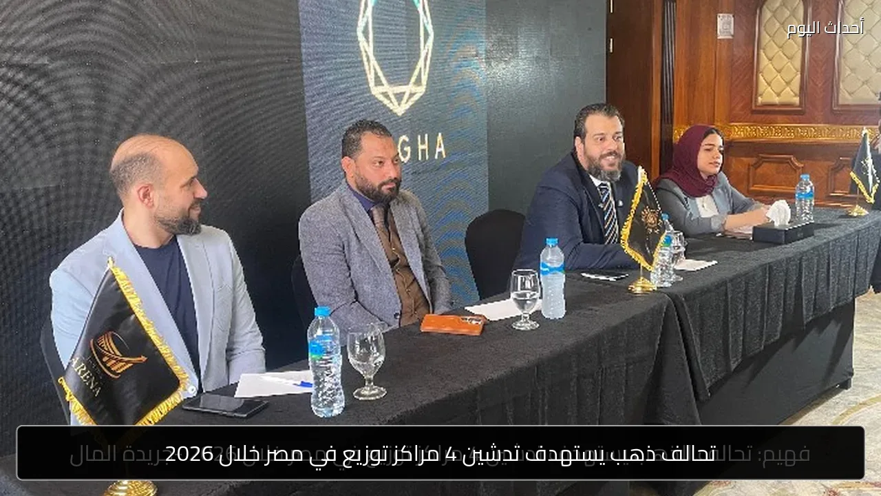 تحالف ذهب يستهدف تدشين 4 مراكز توزيع في مصر خلال 2026
