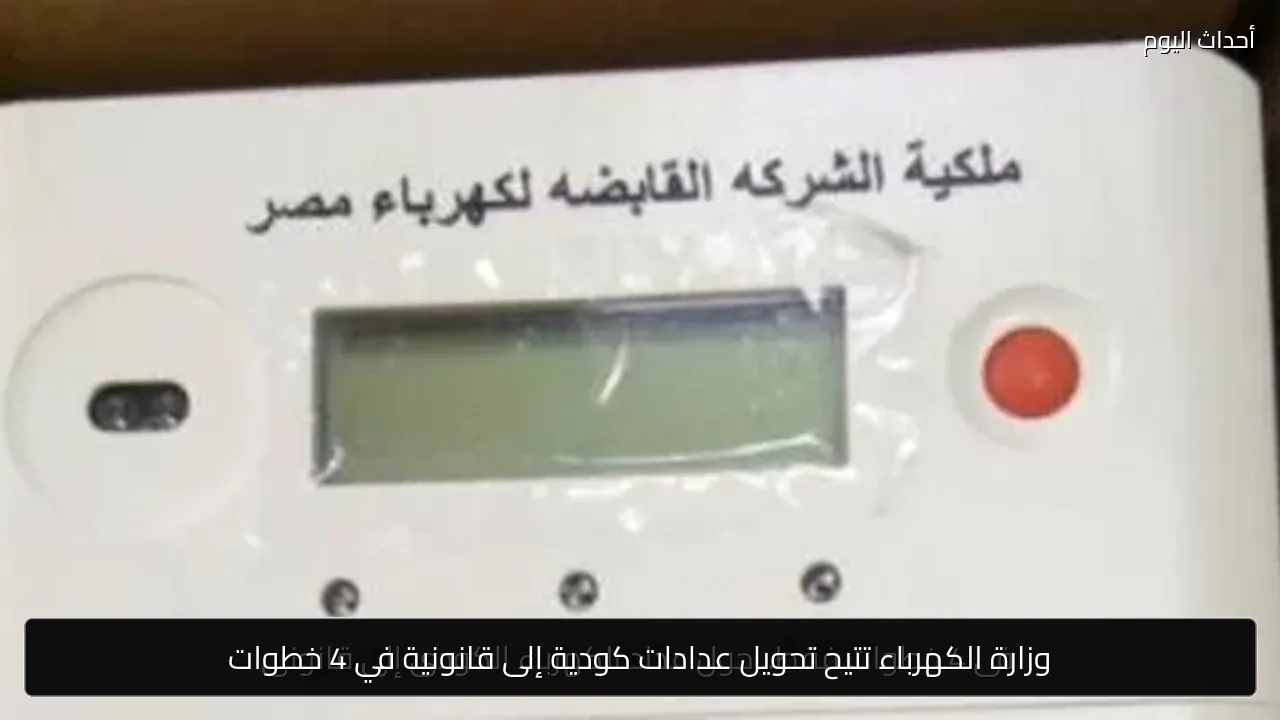 وزارة الكهرباء تتيح تحويل عدادات كودية إلى قانونية في 4 خطوات