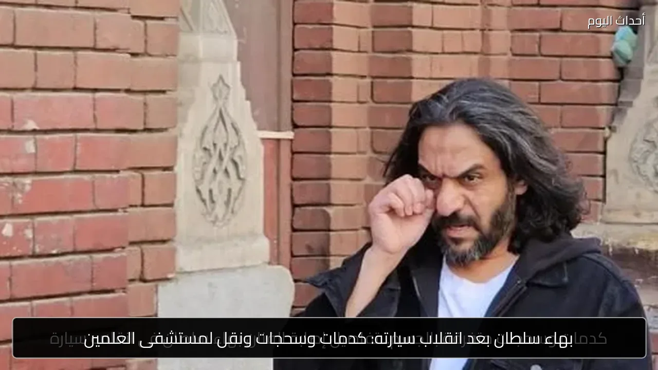 بهاء سلطان بعد انقلاب سيارته: كدمات وسحجات ونقل لمستشفى العلمين