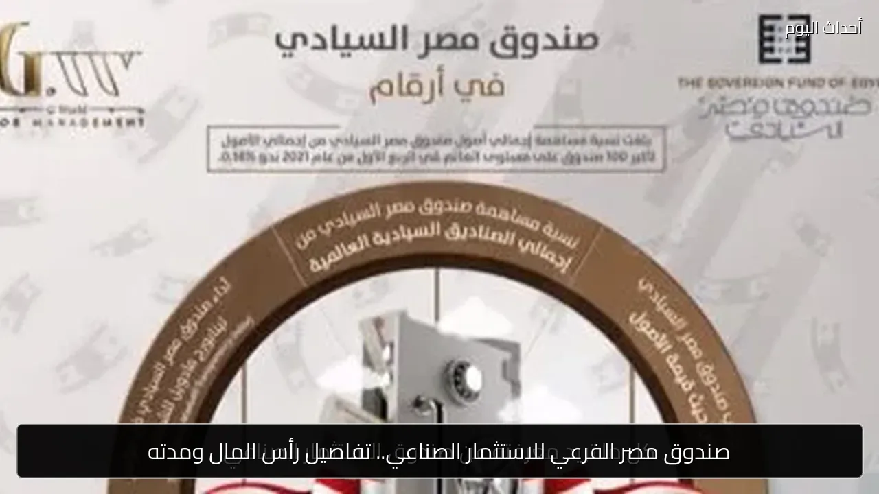 صندوق مصر الفرعي للاستثمار الصناعي.. تفاصيل رأس المال ومدته