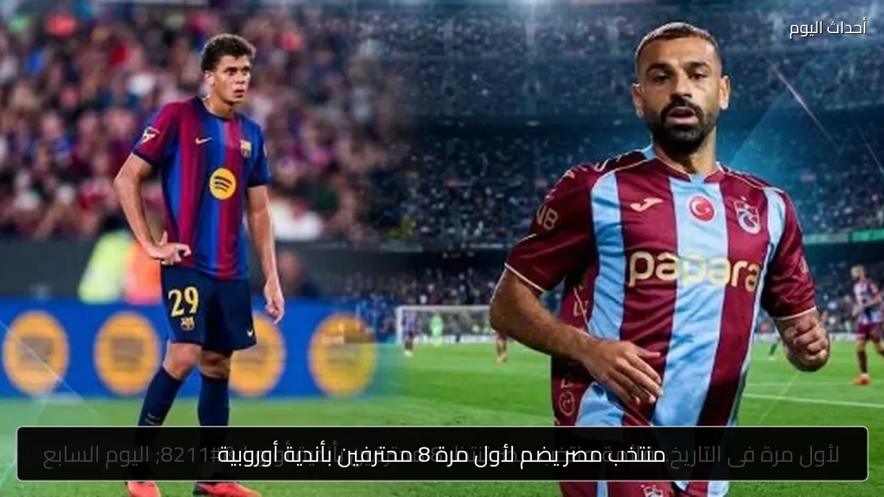 منتخب مصر يضم لأول مرة 8 محترفين بأندية أوروبية