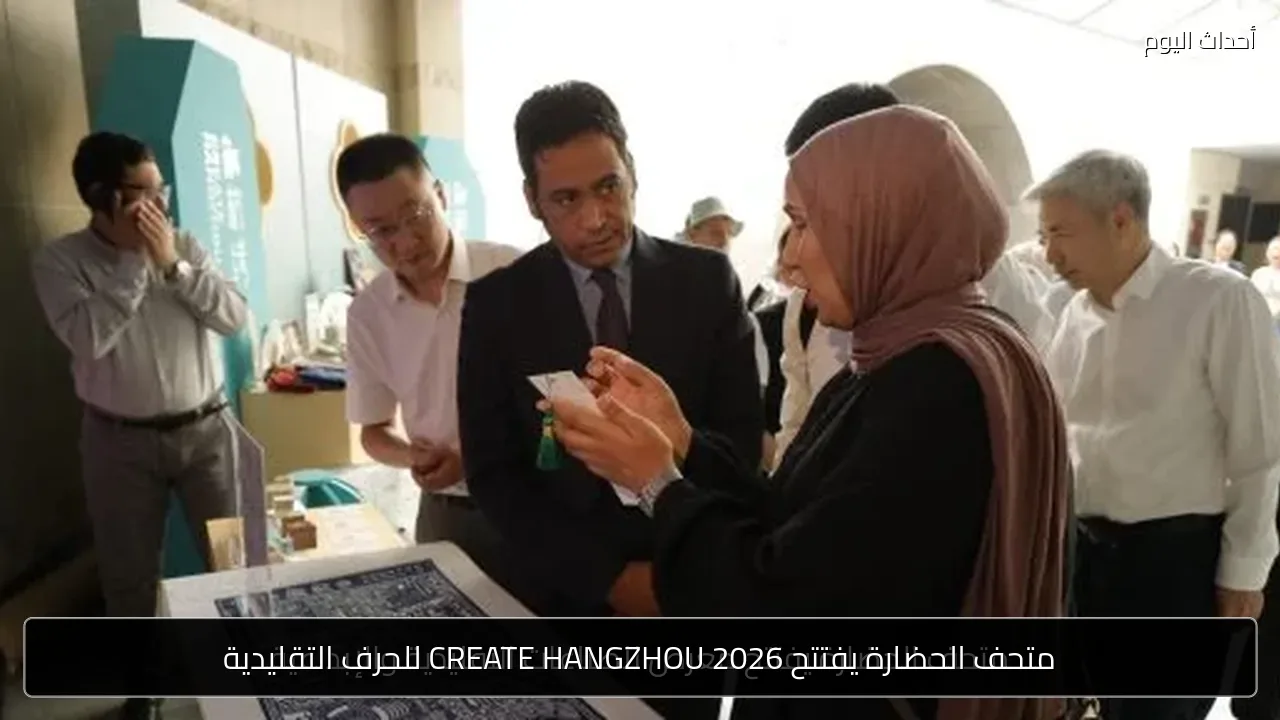 متحف الحضارة يفتتح CREATE HANGZHOU 2026 للحرف التقليدية