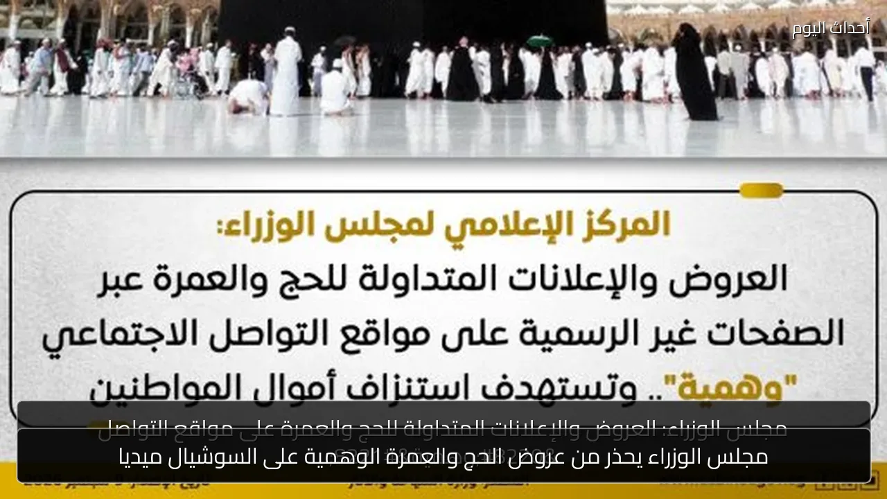 مجلس الوزراء يحذر من عروض الحج والعمرة الوهمية على السوشيال ميديا
