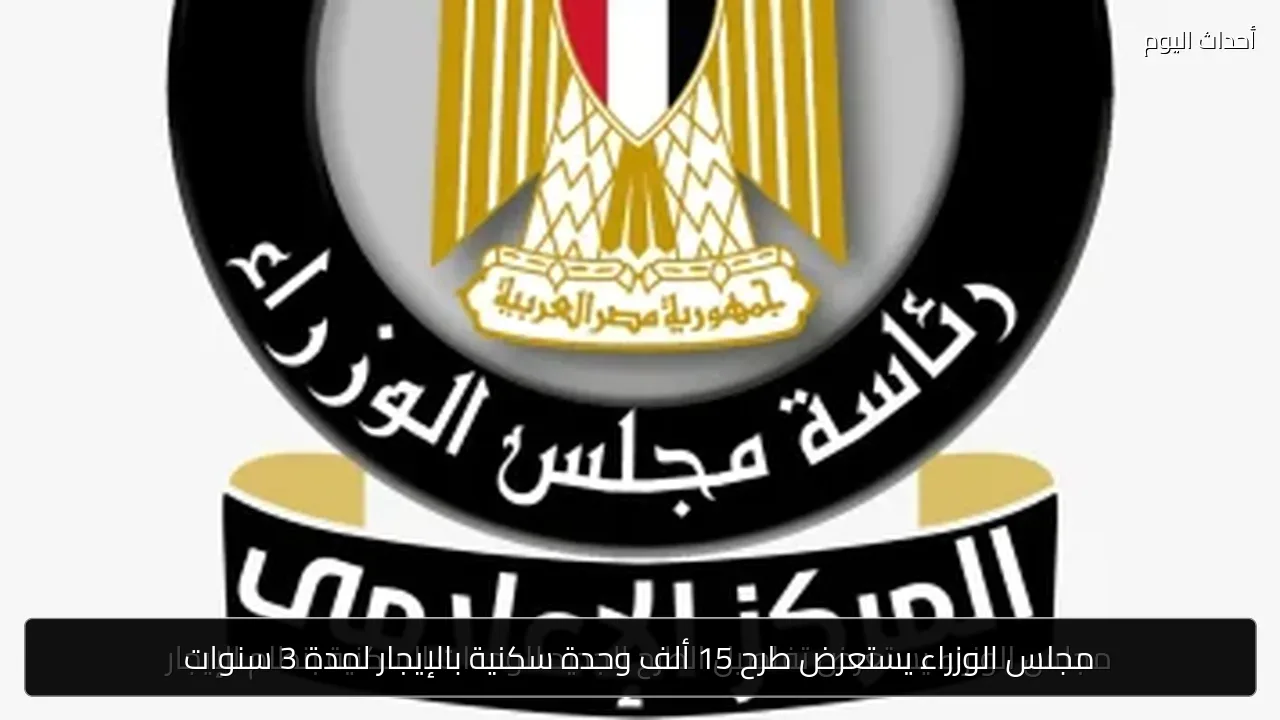 مجلس الوزراء يستعرض طرح 15 ألف وحدة سكنية بالإيجار لمدة 3 سنوات
