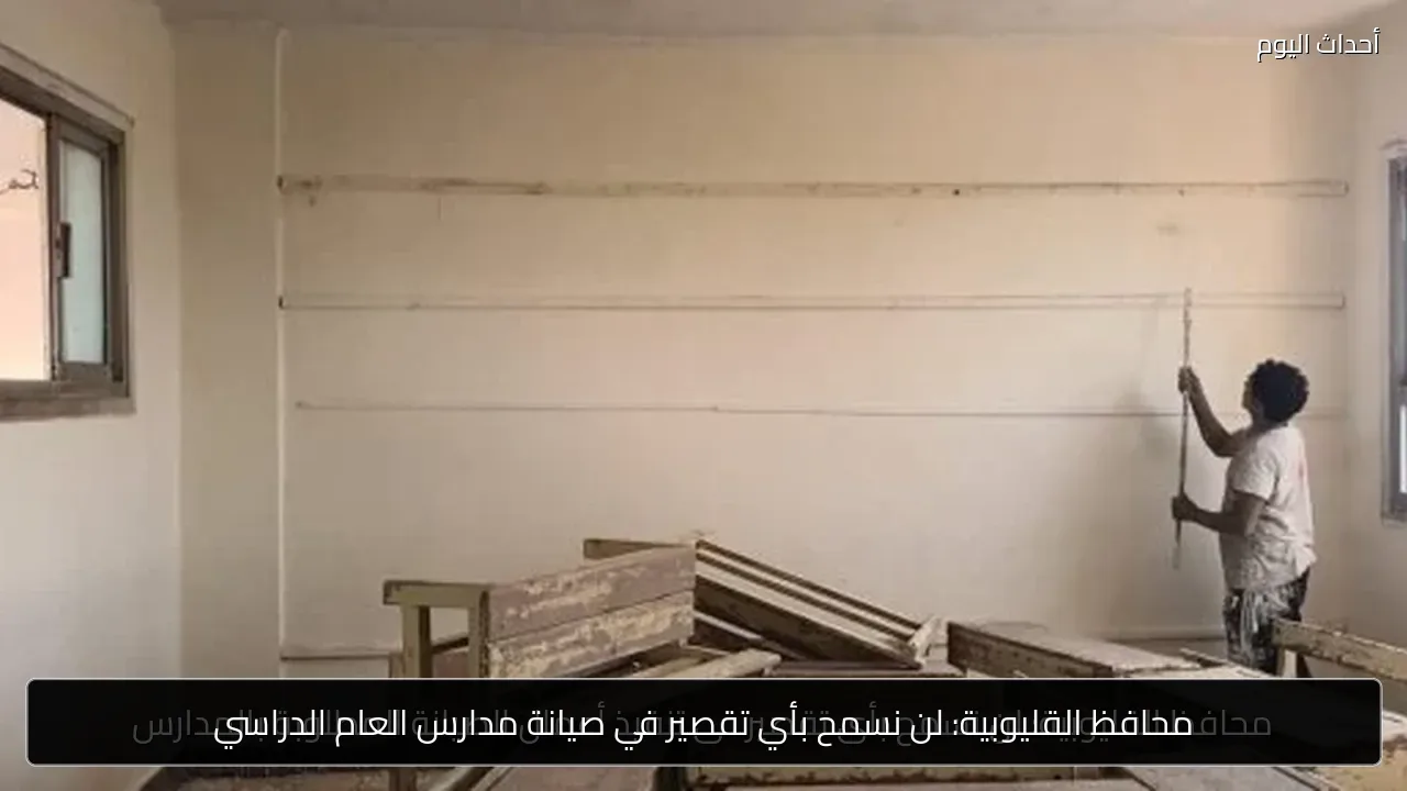 محافظ القليوبية: لن نسمح بأي تقصير في صيانة مدارس العام الدراسي