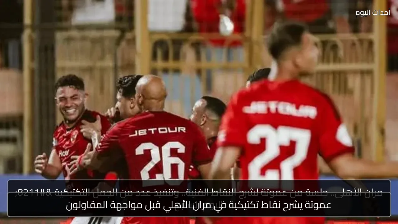 عموتة يشرح نقاط تكتيكية في مران الأهلي قبل مواجهة المقاولون