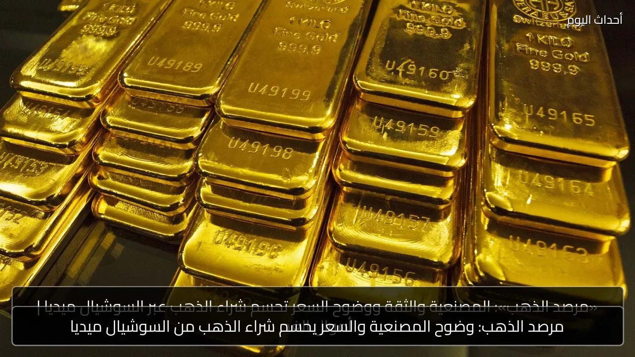 مرصد الذهب: وضوح المصنعية والسعر يحسم شراء الذهب من السوشيال ميديا
