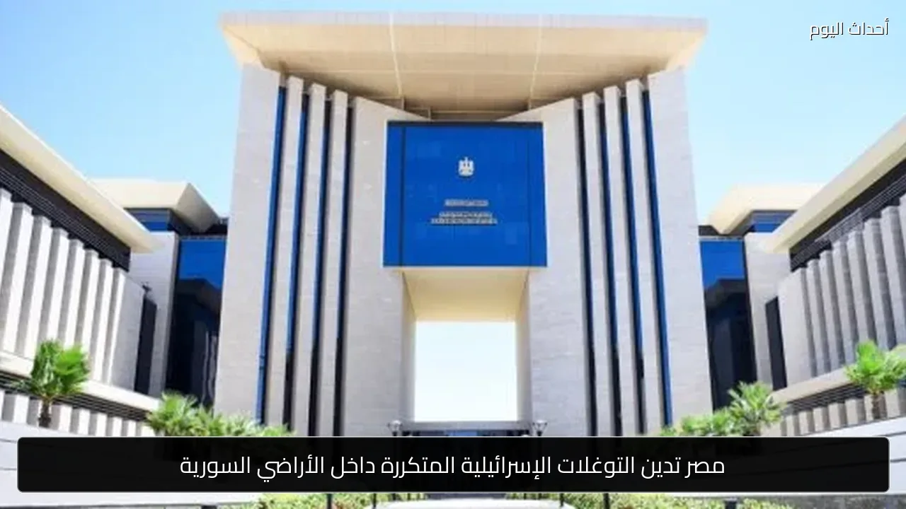مصر تدين التوغلات الإسرائيلية المتكررة داخل الأراضي السورية