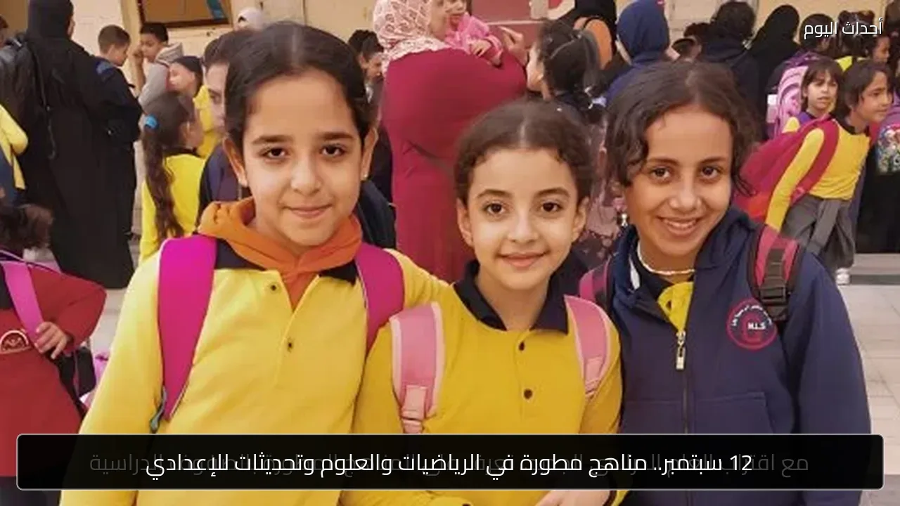 12 سبتمبر.. مناهج مطورة في الرياضيات والعلوم وتحديثات للإعدادي