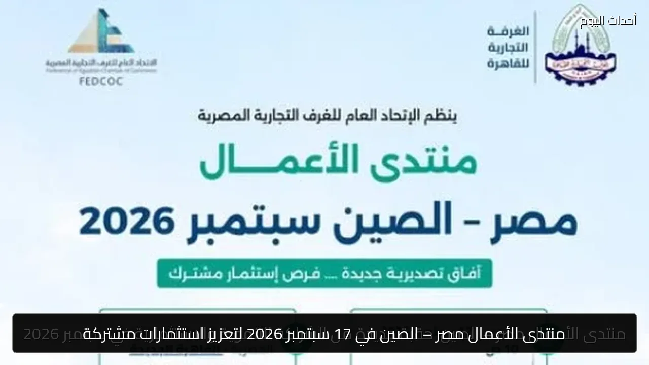 منتدى الأعمال مصر – الصين في 17 سبتمبر 2026 لتعزيز استثمارات مشتركة