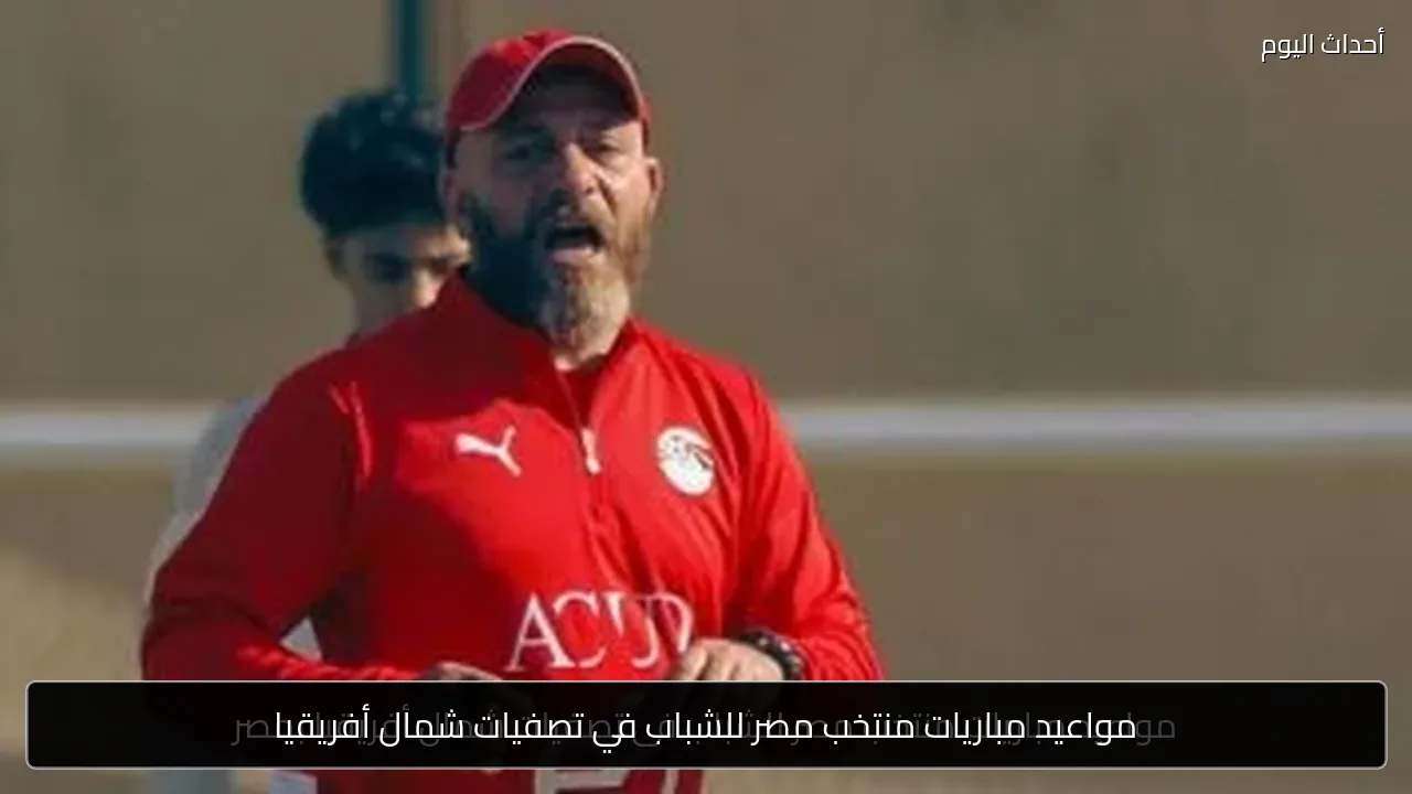 مواعيد مباريات منتخب مصر للشباب في تصفيات شمال أفريقيا
