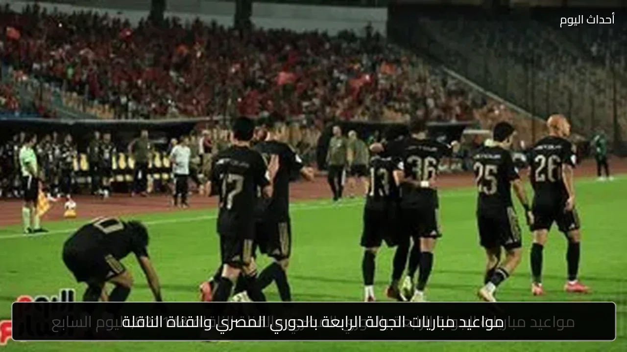 مواعيد مباريات الجولة الرابعة بالدوري المصري والقناة الناقلة