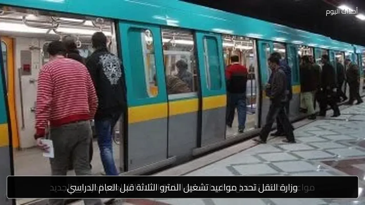 وزارة النقل تحدد مواعيد تشغيل المترو الثلاثة قبل العام الدراسي