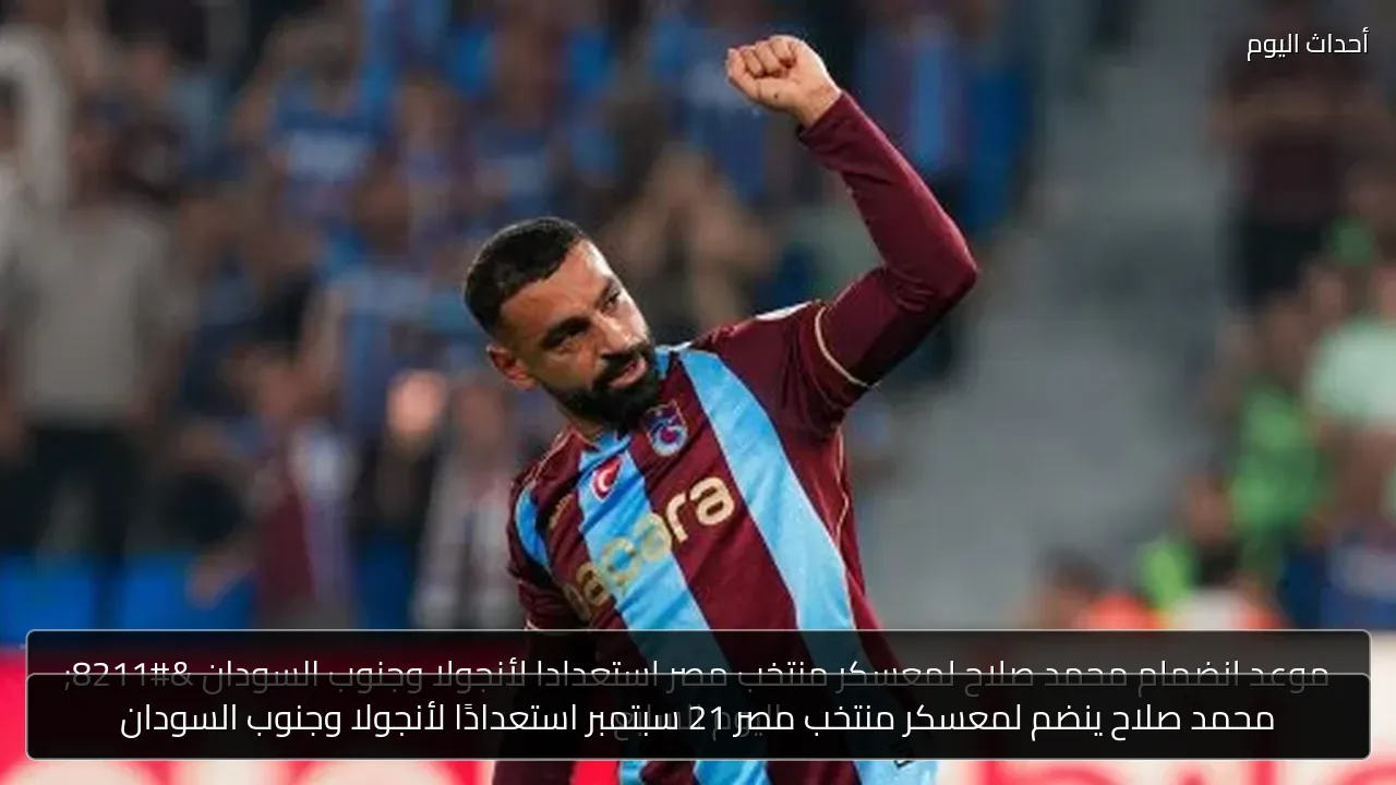 محمد صلاح ينضم لمعسكر منتخب مصر 21 سبتمبر استعدادًا لأنجولا وجنوب السودان