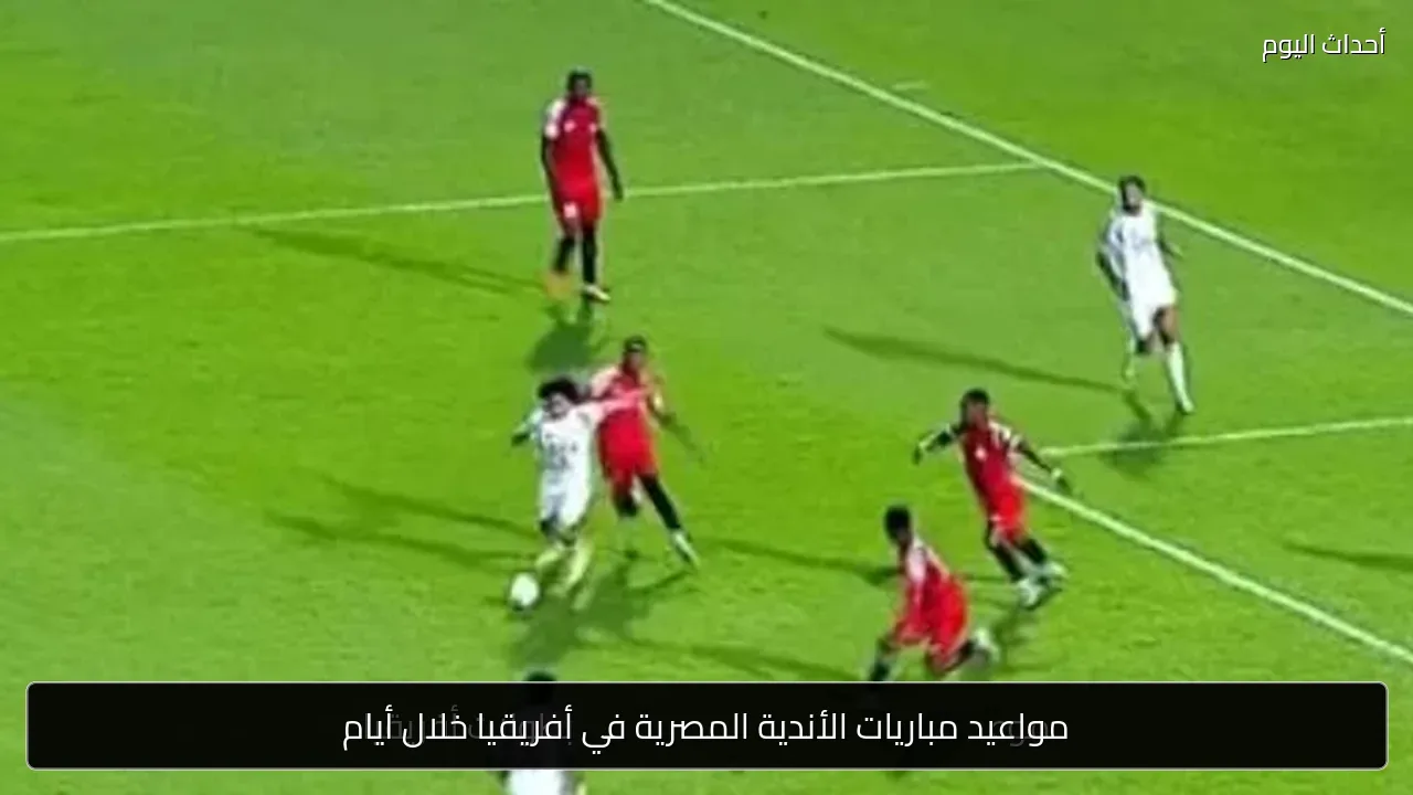 مواعيد مباريات الأندية المصرية في أفريقيا خلال أيام