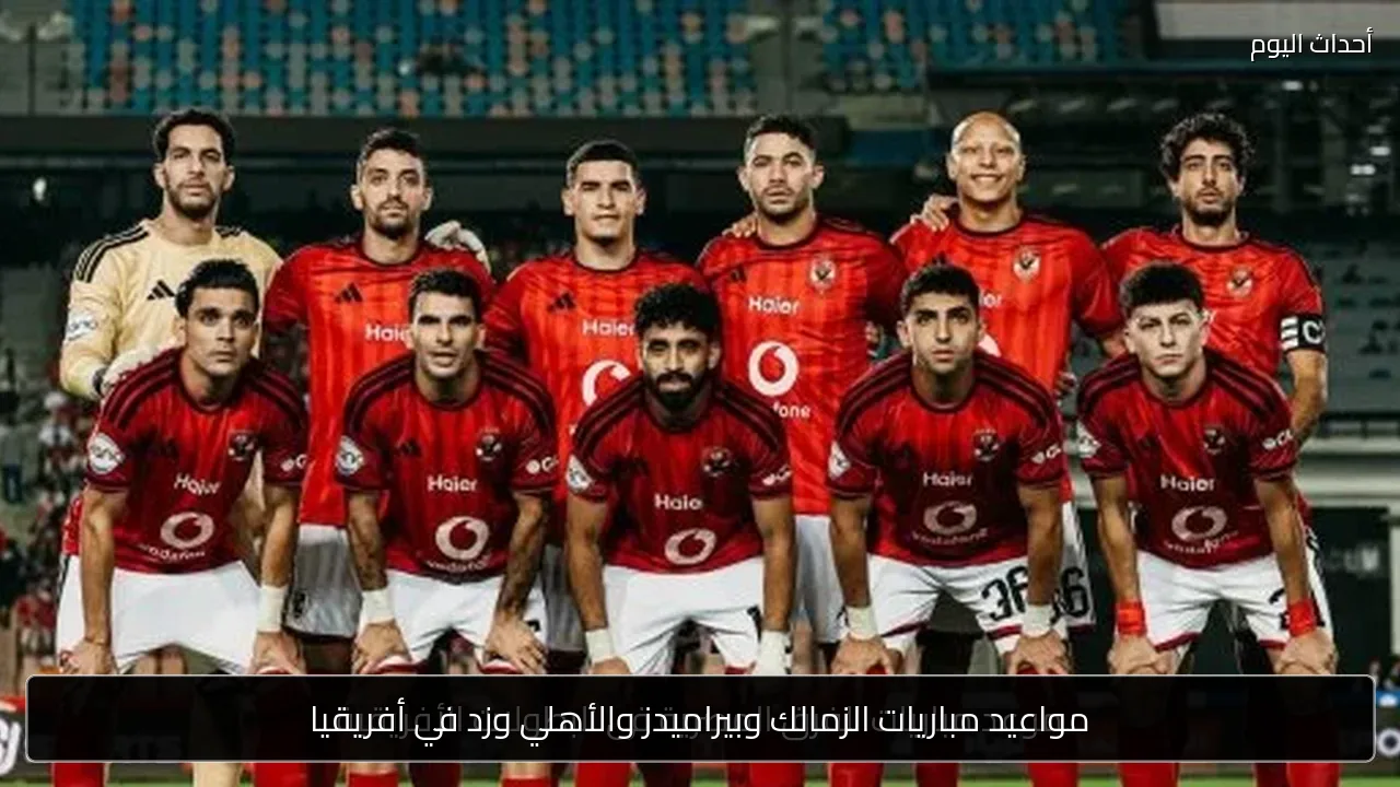 مواعيد مباريات الزمالك وبيراميدز والأهلي وزد في أفريقيا