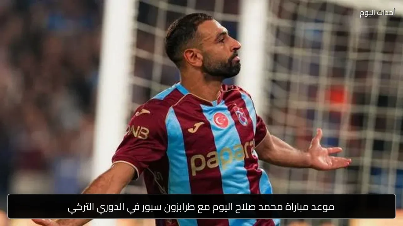 موعد مباراة محمد صلاح اليوم مع طرابزون سبور في الدوري التركي