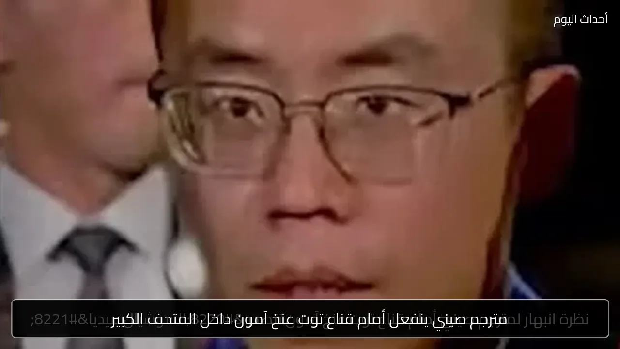 مترجم صيني ينفعل أمام قناع توت عنخ آمون داخل المتحف الكبير