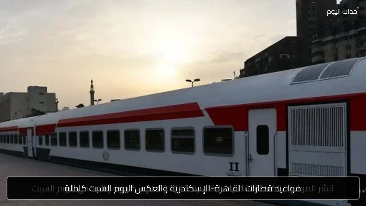 مواعيد قطارات القاهرة-الإسكندرية والعكس اليوم السبت كاملة