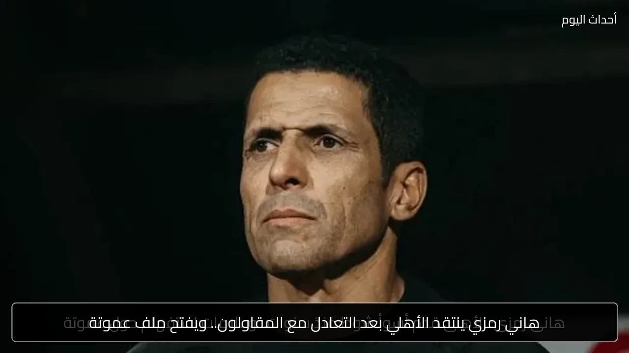 هاني رمزي ينتقد الأهلي بعد التعادل مع المقاولون.. ويفتح ملف عموتة